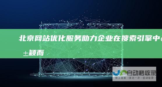 北京网站优化助力企业在搜索引擎中脱颖而